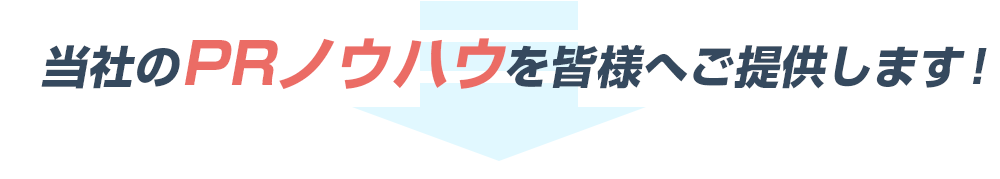 当社のPRノウハウを皆様へご提供します！